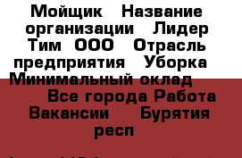 Мойщик › Название организации ­ Лидер Тим, ООО › Отрасль предприятия ­ Уборка › Минимальный оклад ­ 15 300 - Все города Работа » Вакансии   . Бурятия респ.